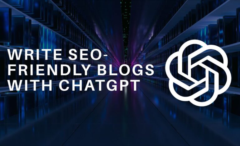 Write SEO-Friendly Blogs Using ChatGPT: Step-by-Step Guide