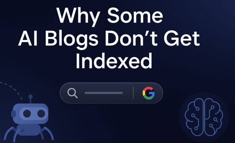 Why Some AI Blogs Don’t Get Indexed: A Content Creator’s Guide